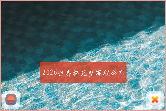 2026世界杯完整赛程公布