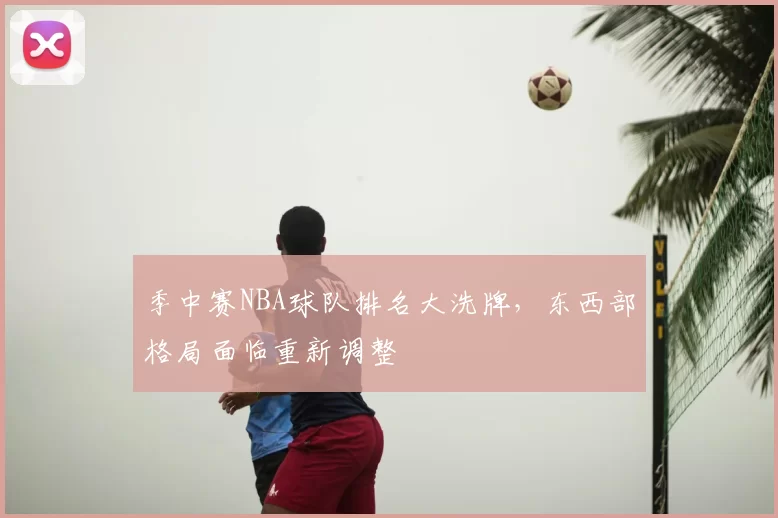 季中赛NBA球队排名大洗牌,东西部格局面临重新调整