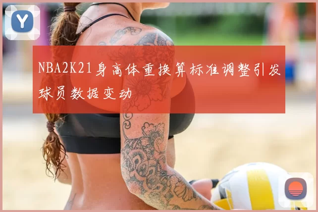NBA2K21身高体重换算标准调整引发球员数据变动