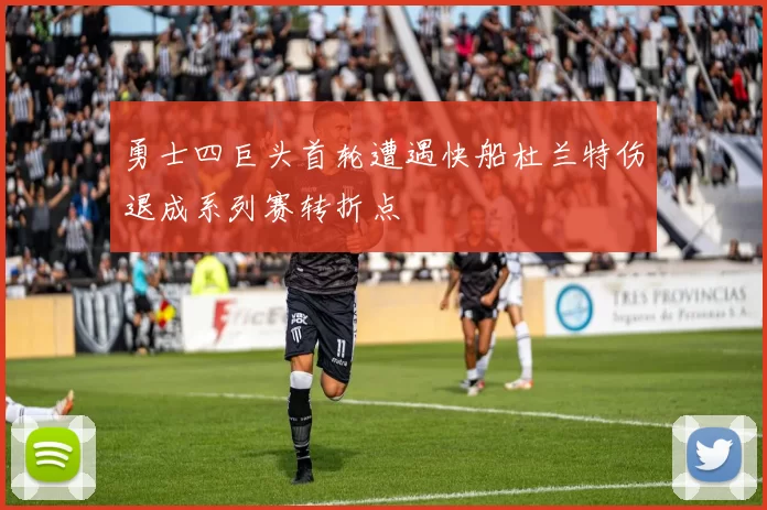 勇士四巨头首轮遭遇快船杜兰特伤退成系列赛转折点