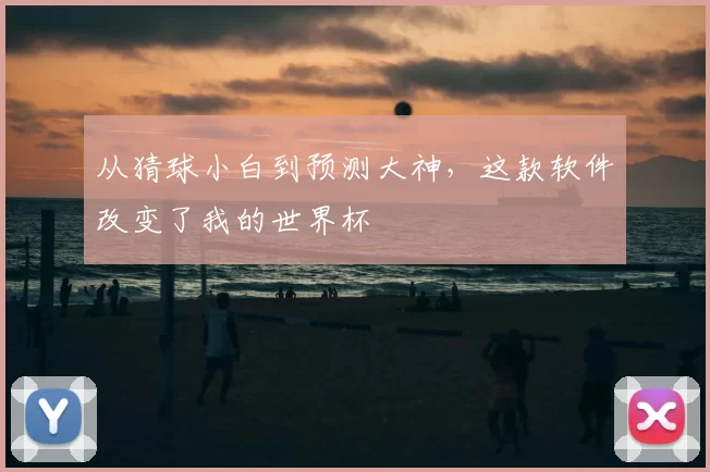 从猜球小白到预测大神,这款软件改变了我的世界杯