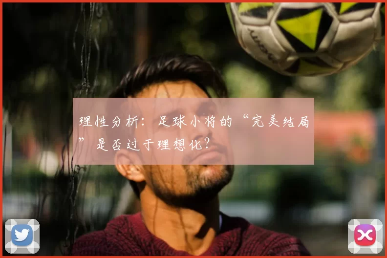 理性分析:足球小将的“完美结局”是否过于理想化?