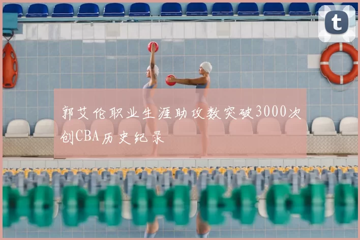 郭艾伦职业生涯助攻数突破3000次创CBA历史纪录