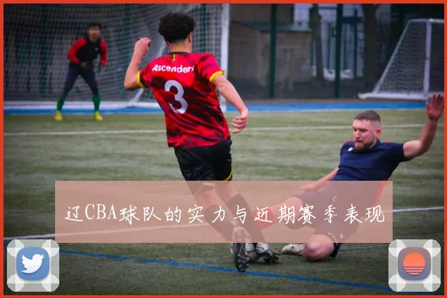辽CBA球队的实力与近期赛季表现